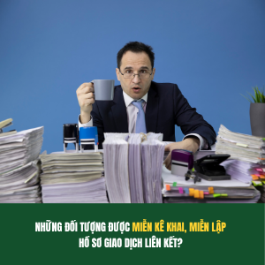CÁC TRƯỜNG HỢP ĐƯỢC MIỄN KÊ KHAI, MIỄN LẬP HỒ SƠ GIAO DỊCH LIÊN KẾT