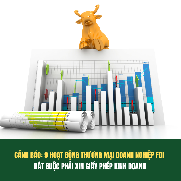 9 HOẠT ĐỘNG THƯƠNG MẠI BẮT BUỘC PHẢI CÓ GIẤY PHÉP VÀ RỦI RO LỚN VỀ NGHĨA VỤ THUẾ ĐỐI VỚI DOANH NGHIỆP FDI 