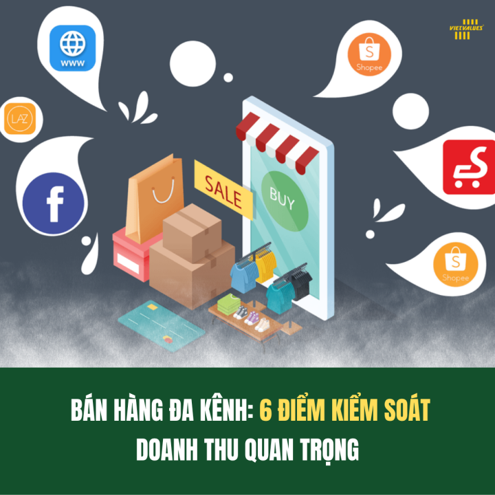 BÁN HÀNG ĐA KÊNH: 6 ĐIỂM KIỂM SOÁT DOANH THU DOANH NGHIỆP CẦN RÀ SOÁT