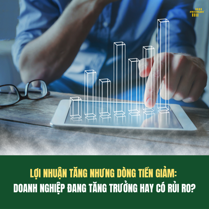 LỢI NHUẬN TĂNG NHƯNG DÒNG TIỀN GIẢM: DOANH NGHIỆP ĐANG TĂNG TRƯỞNG HAY TIỀM ẨN RỦI RO?