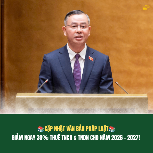 CẬP NHẬT VĂN BẢN PHÁP LUẬT: GIẢM 30% THUẾ TNCN VÀ TNDN NĂM 2026 - 2027 