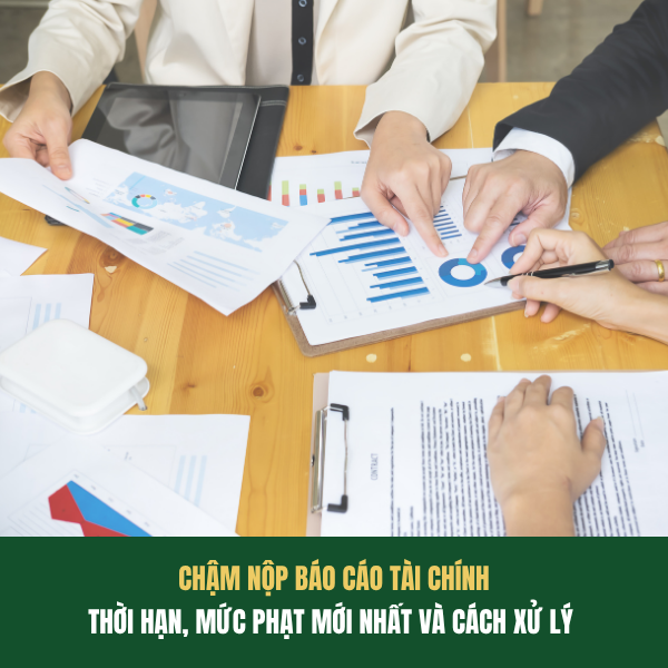 CHẬM NỘP BÁO CÁO TÀI CHÍNH: THỜI HẠN, MỨC PHẠT MỚI NHẤT VÀ CÁCH XỬ LÝ
